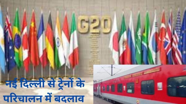 दिल्ली में G-20 के कारण रद्द की गयी 200 ट्रेनें, कई काे किया गया डायवर्ट, यात्रा से पहले देखें सूची